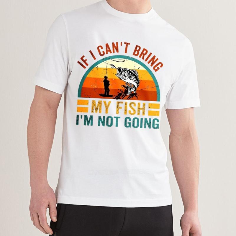 Men Brand Tshirt Plus Size Summer For Her T Shirt If I Cant Bring My Fish Im Not Going Short Sleeve Rock Crew Neck Tees