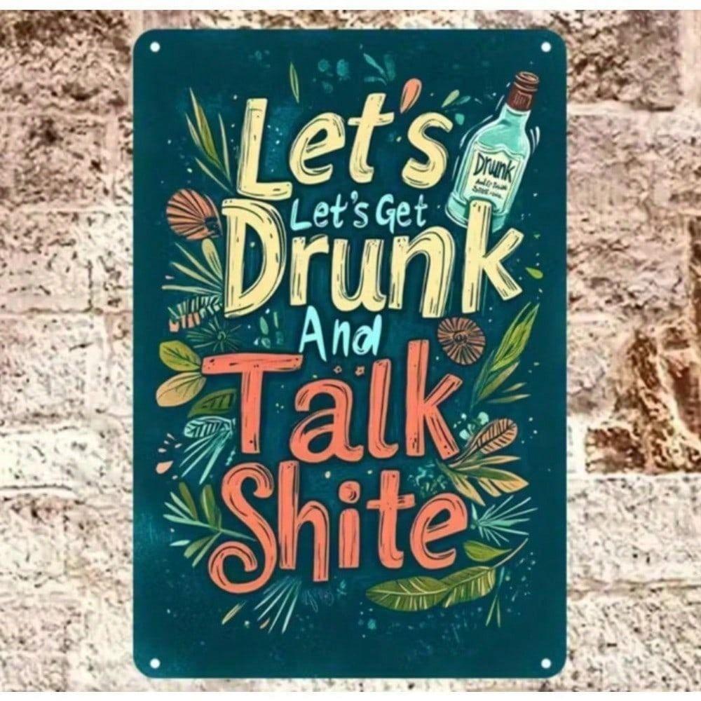 Metal Wall Art Let's Get Drunk And Talk Shite Sign Rusty Bar Decor 20x30 Cm