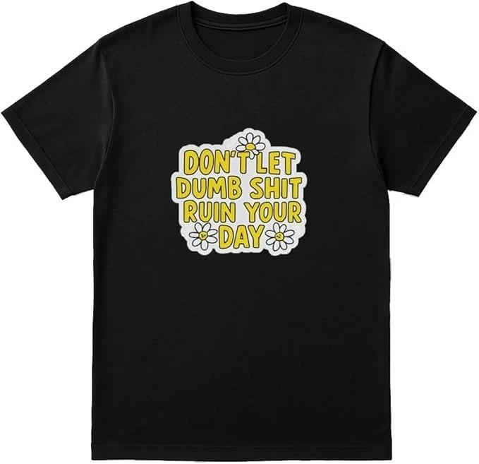 “Don’T LET Dumb SH*T Ruin Your Day” Funny Daisy T-Shirt XXL