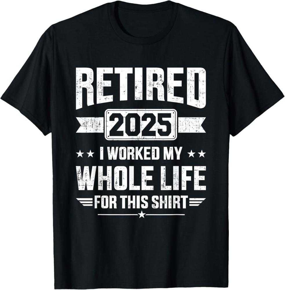 Retired 2025 retirement worked whole life for this Unisex T-Shirt Unisex T-Shirt M
