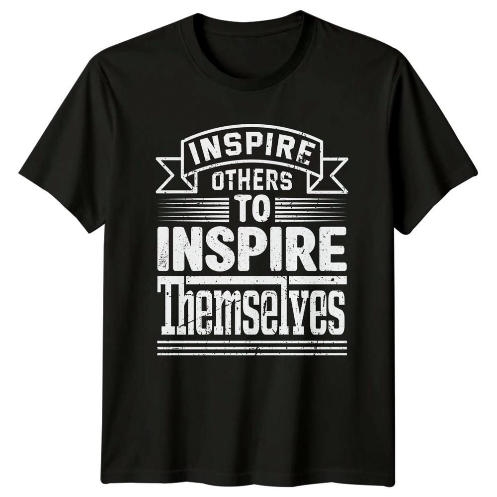 Inspire Others To Inspire Themselves TShirt Birthday Gift For Him And Her