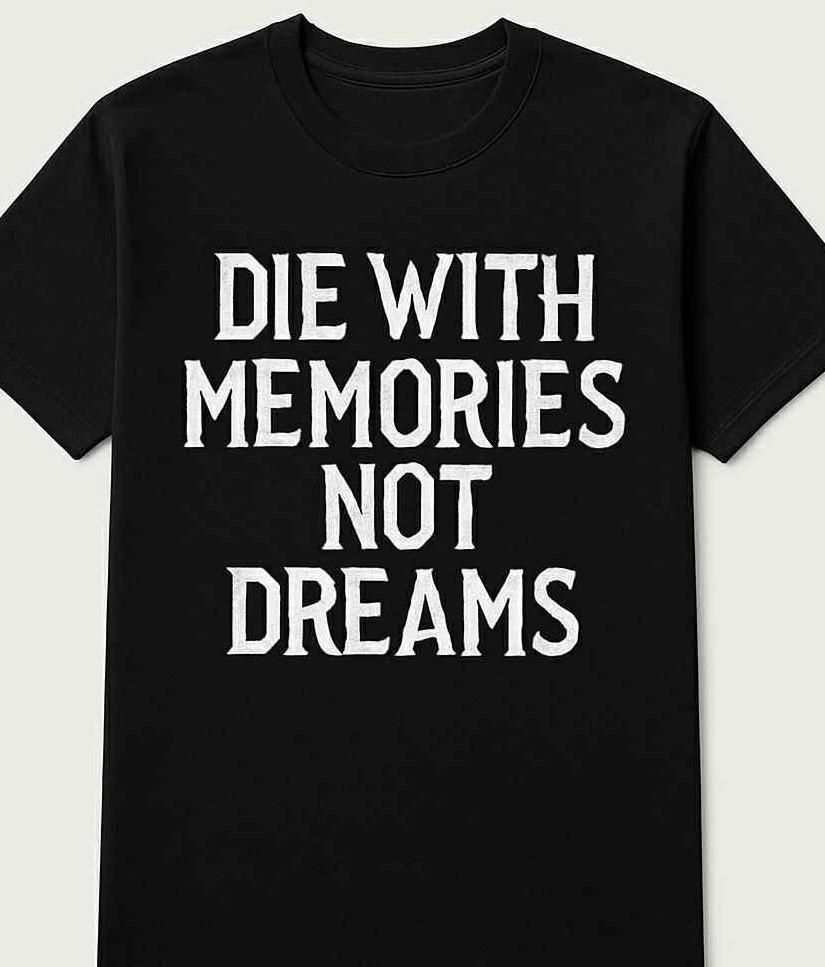 Die with Memories not Dreams funny t shirt tee unisex M