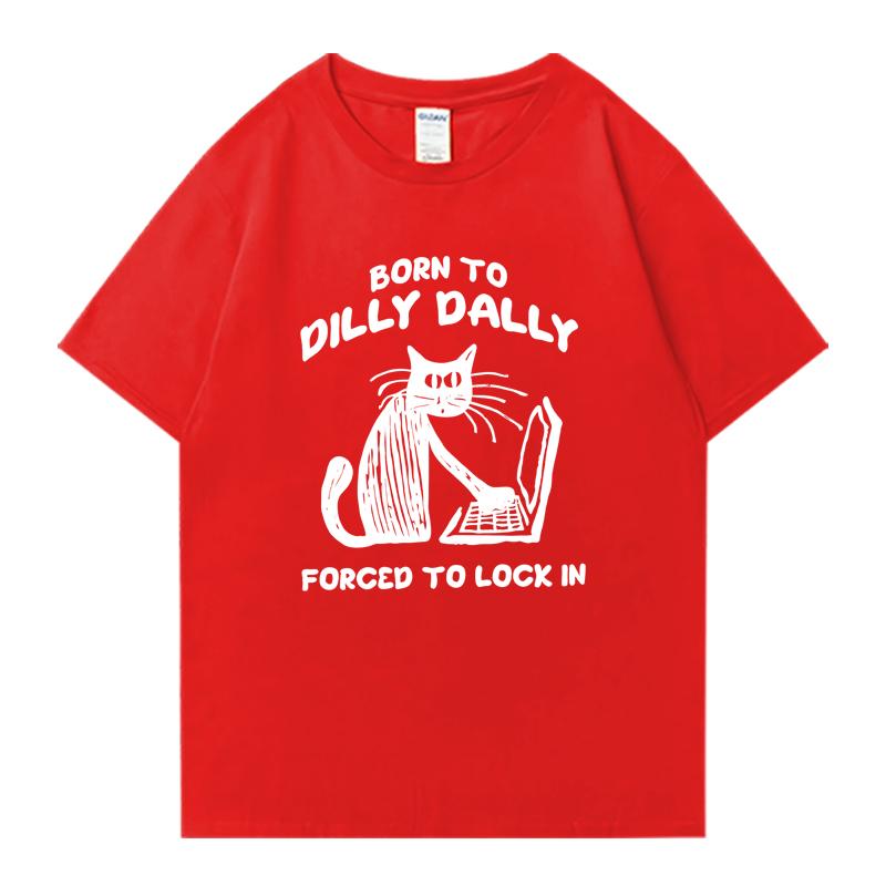Cat Work Born To Dilly Dally Forced To Lock in Cat Graphic Print short sleeve Unisex tshirts Cotton Unisex Women Oversized T shirt