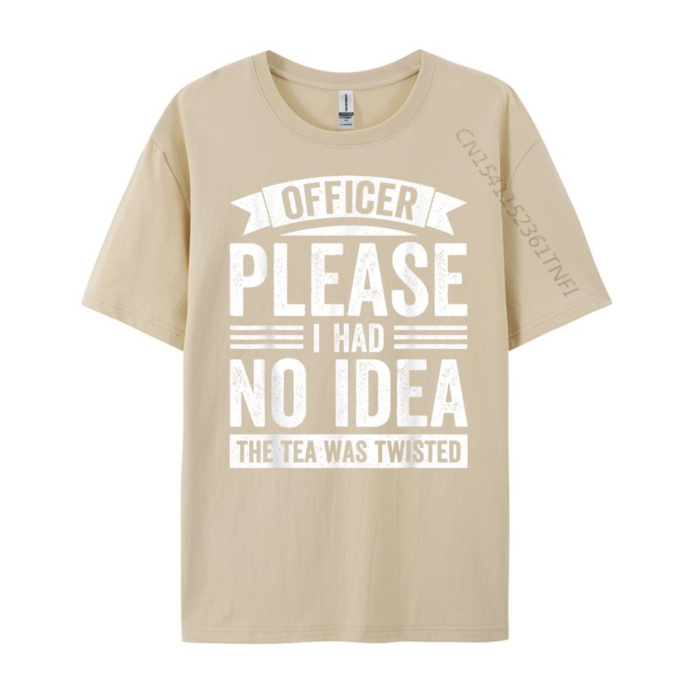 Officer Please I Had No The Tea Was Twisted Humor Graphic T Shirts Men Cotton Free Shipping Clothes Valentines Day