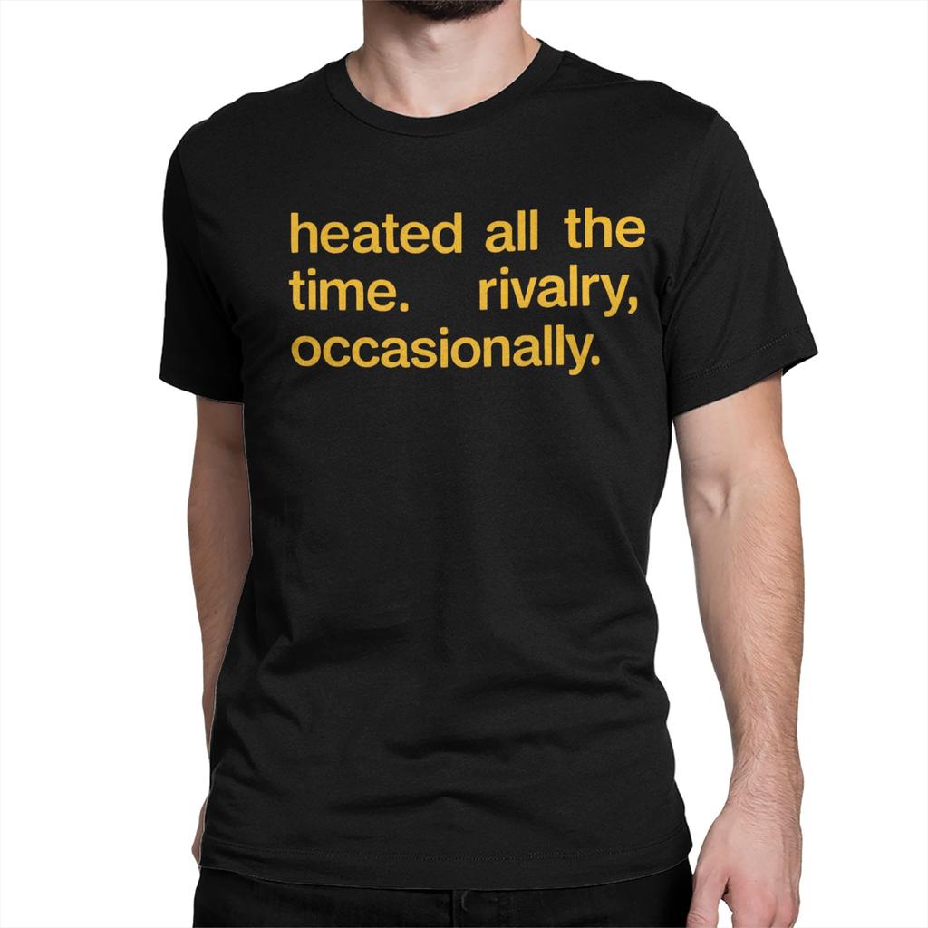 Men Womens Heated All The Time Rivalry Occasionally T Shirts 100 Cotton Clothes Short Sleeve Tee Shirt Gift Idea TShirts