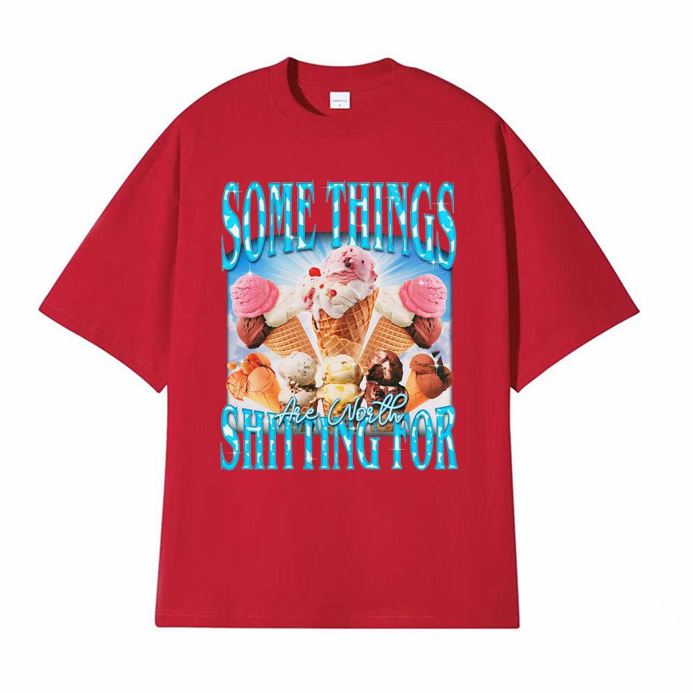 

Funny Ice Cream Humor T Shirt Some Things Are Worth Shitting for Meme T Shirts Men Women Fashion Casual Oversized ONeck Tshirt S
