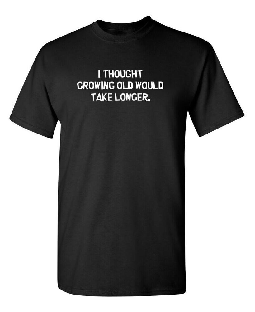

I thought growing old would take longer. Funny T shirt tee great gift idea 2XL