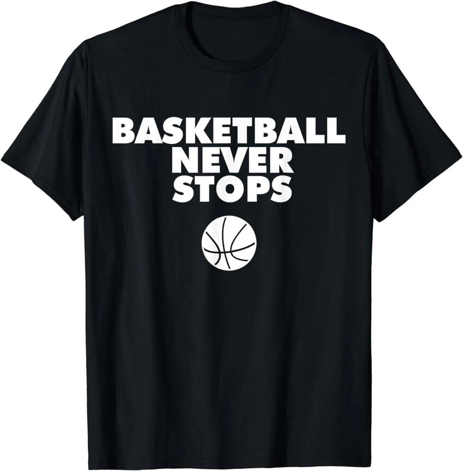 

Basketball Never Stops Funny Tee Shirts Idea T-Shirt 4XL