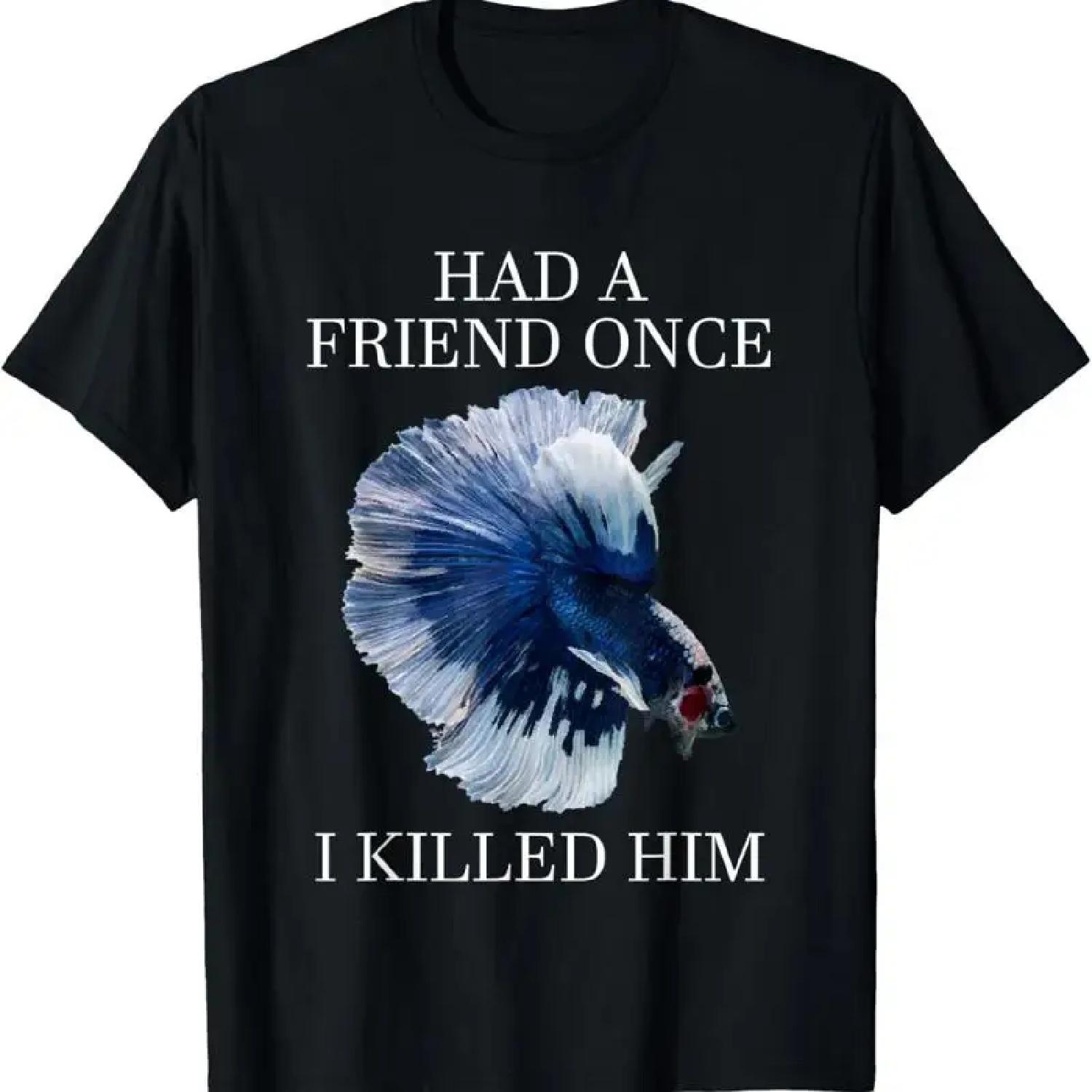 Had A Friend Once I Killed Him Betta Fish Pet T Shirt S
