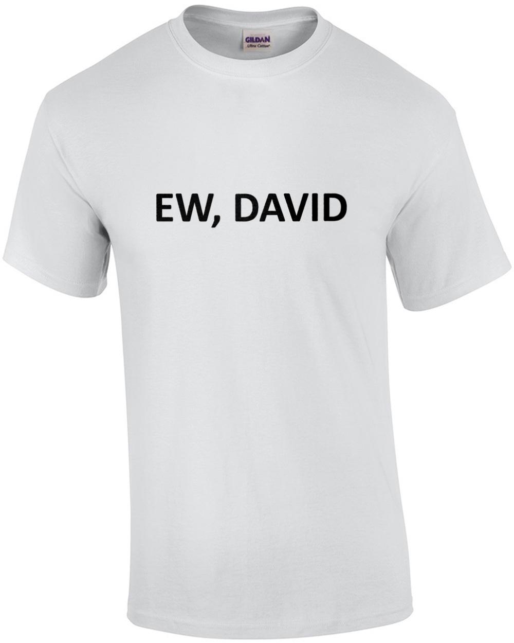 Ew, David - Schitt s Creek - Funny T-Shirt Unisex T-Shirt M