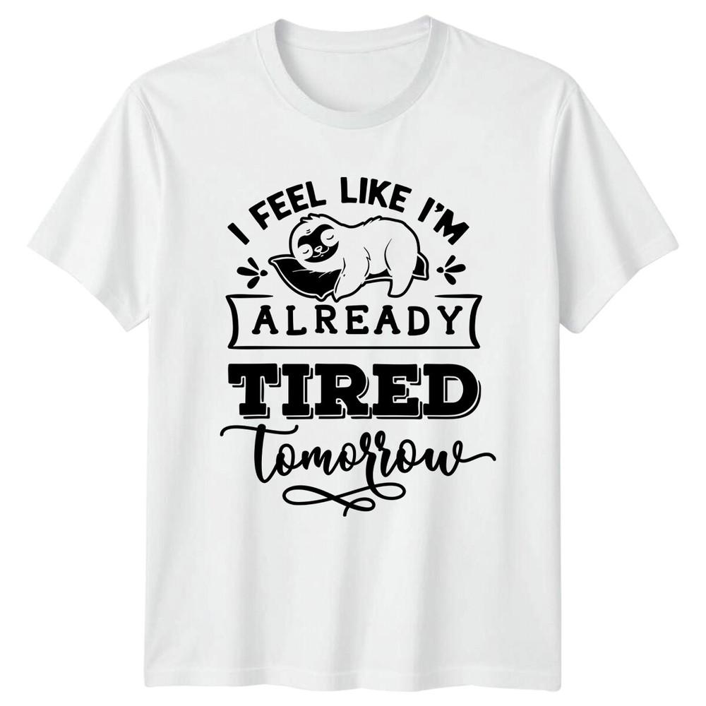 Lazy Sloth I Feel Like Im Already Tired Tomorrow Funny TShirt S