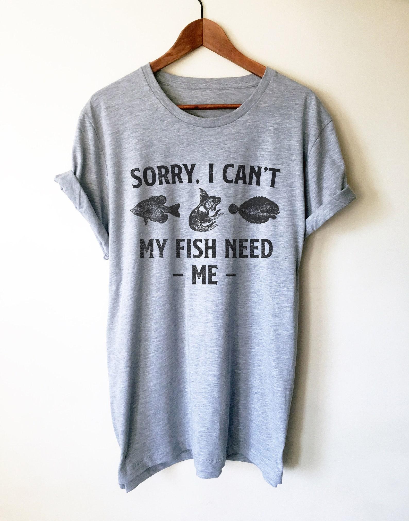Sorry I Can t My Fish Need Me Unisex Shirt -Aquarium Shirt, Aquarium Gift, Fish Shirt, Fish Lover Gift, Tropical Fish Shirt, Fish Tank Shirt M
