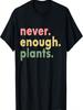 Never Enough Plants Funny Plant Lover Gardener Gardening T-Shirt