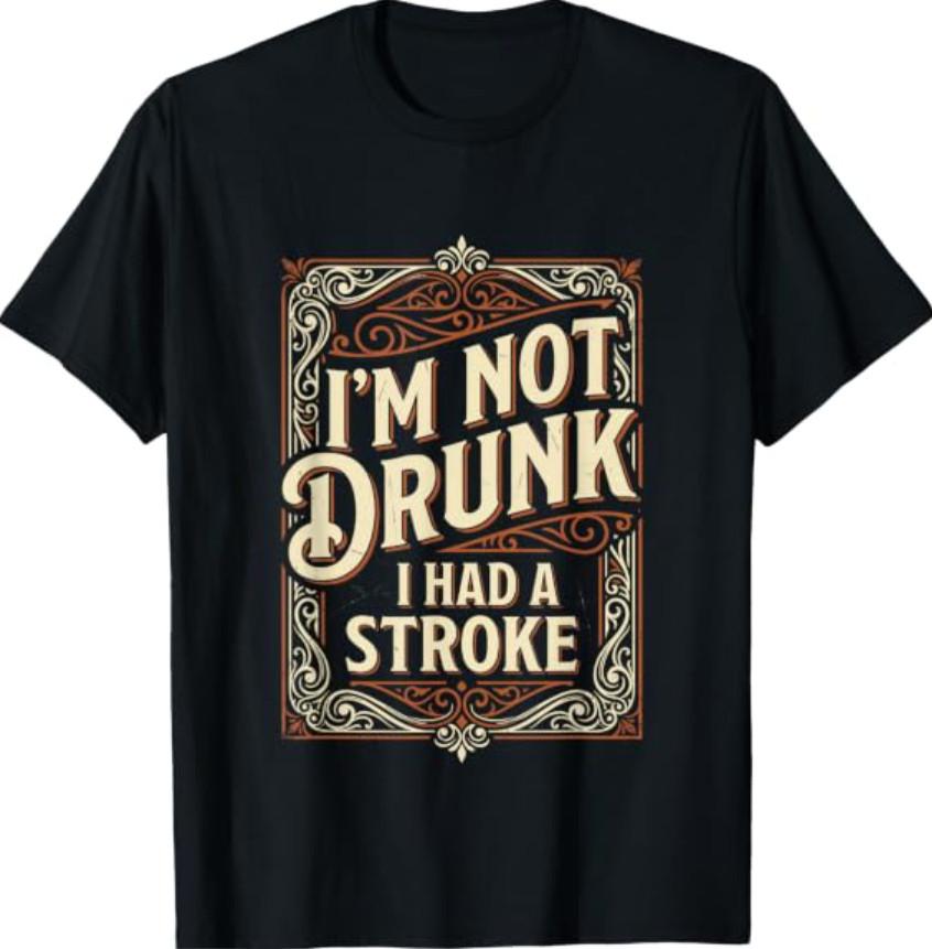 I'm Not Drunk I Had A Stroke Funny Stroke Survivor Awareness T-Shirt