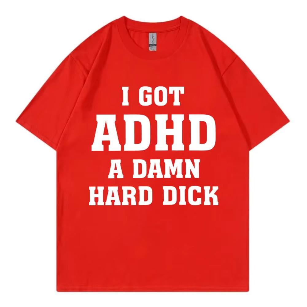 I Got Adhd A Damn Hard D Funny Meme Men's T-shirt High Quality Short Sleeve T-shirts Summer Casual Loose Cotton T Shirts