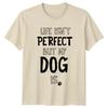 Life Isnt Perfect But My T-Shirt Dog Lovers Gift For Him And Her