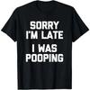 Sorry I'm Late Was Pooping Funny Sarcastic Short Slogan Tshirt