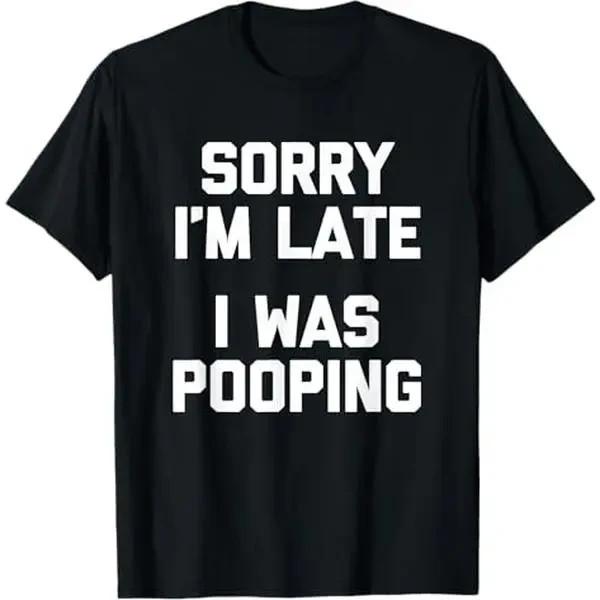 Sorry I m Late Was Pooping Funny Sarcastic Short Slogan Tshirt XXXXL