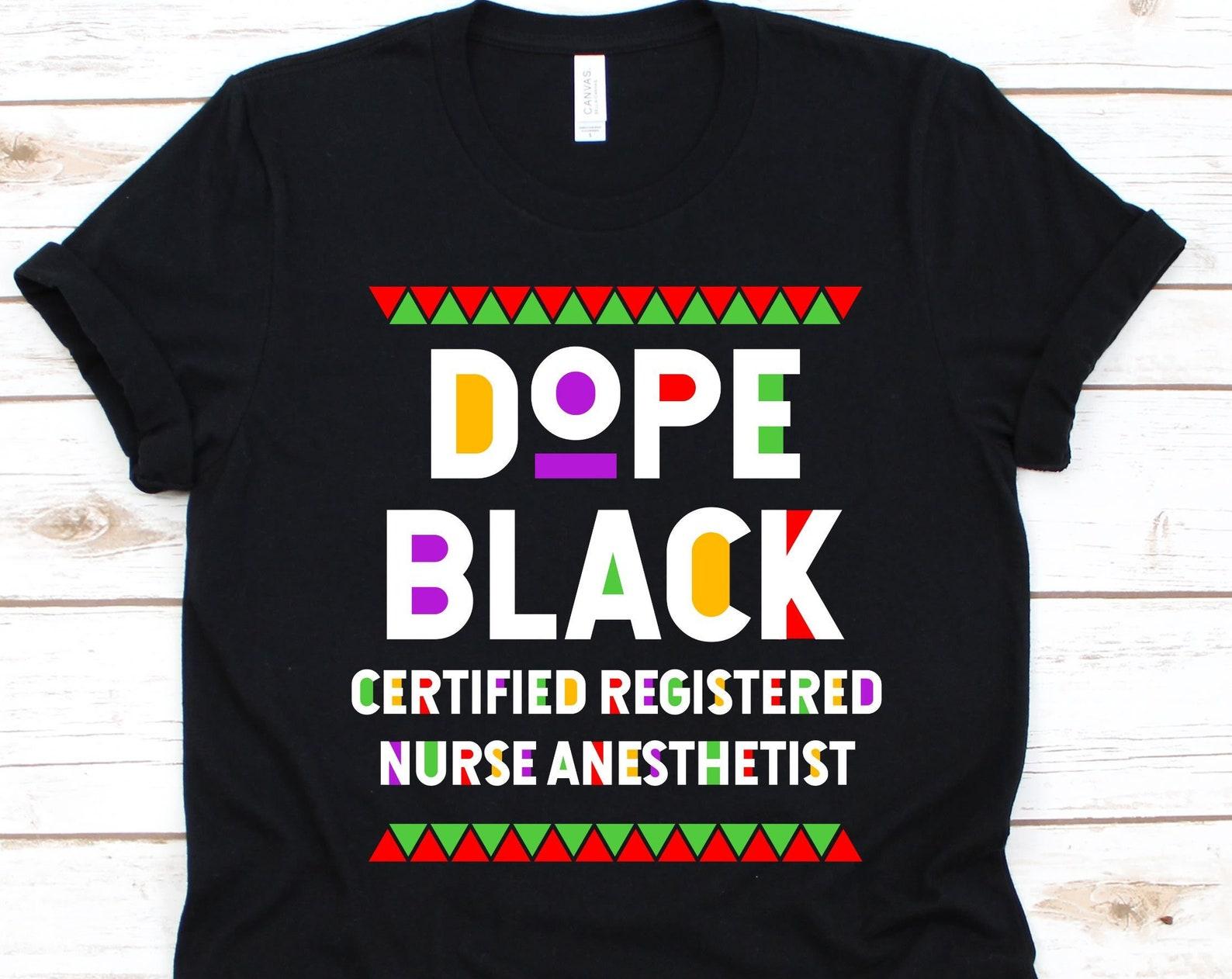 Dope Black Certified Registered Nurse Anesthetist Shirt, Black History Day, Black Power Melanin, Black Pride, CRNA Shirt, Nurse Anesthetist 4XL