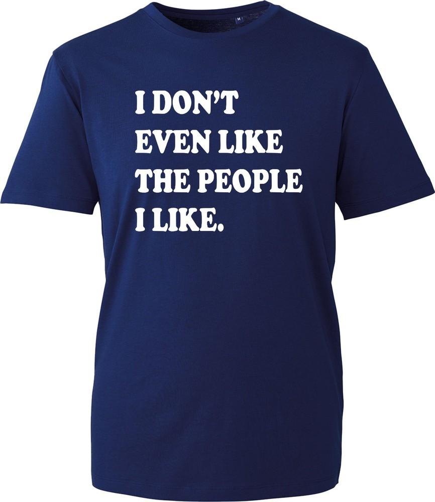 I Dont Even Like The People I Like Shirt Funny Joke Printed Design Unisexs Tshirt S