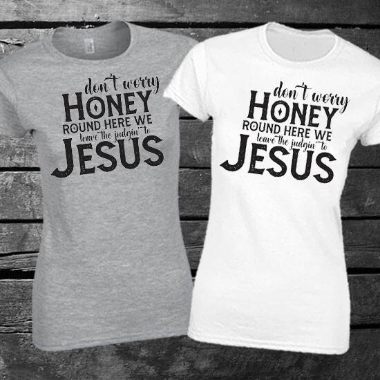 Don t Worry Honey Round Here We Leave The Judging To Jesus T-shirt Ladies Gift S
