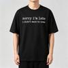 Unisex Modal Tshirt Sorry Im Late I Didnt Want To Come Funny Sarcastic Print Short Sleeve Crewneck Tee Black White