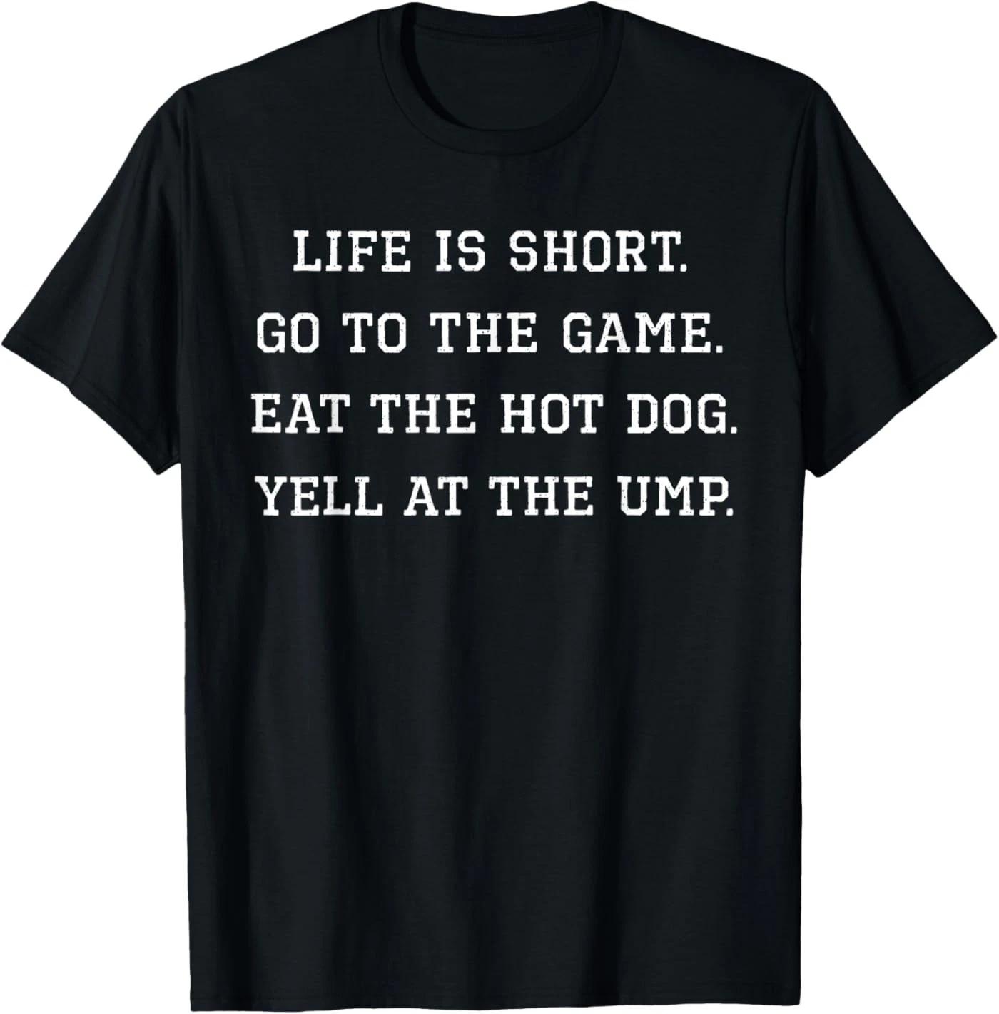 Life is Short Go to The Game Eat The Hot Dog Yell At The Ump T-Shirt 2XL