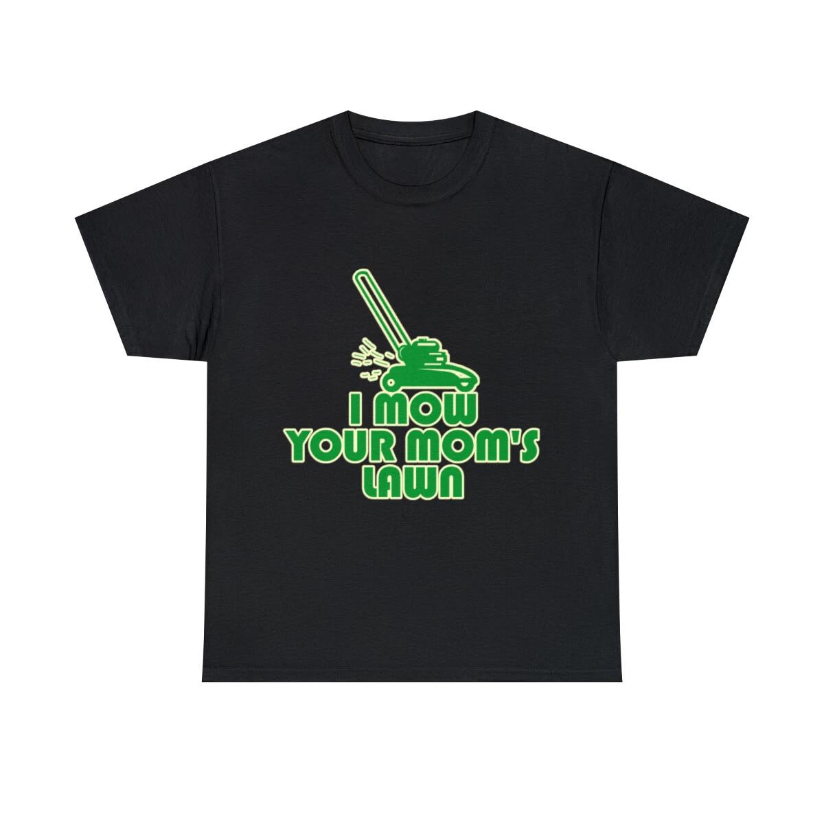 I Mow Your Moms Lawn Graphic Tee Shirt, S-5XL 2XL