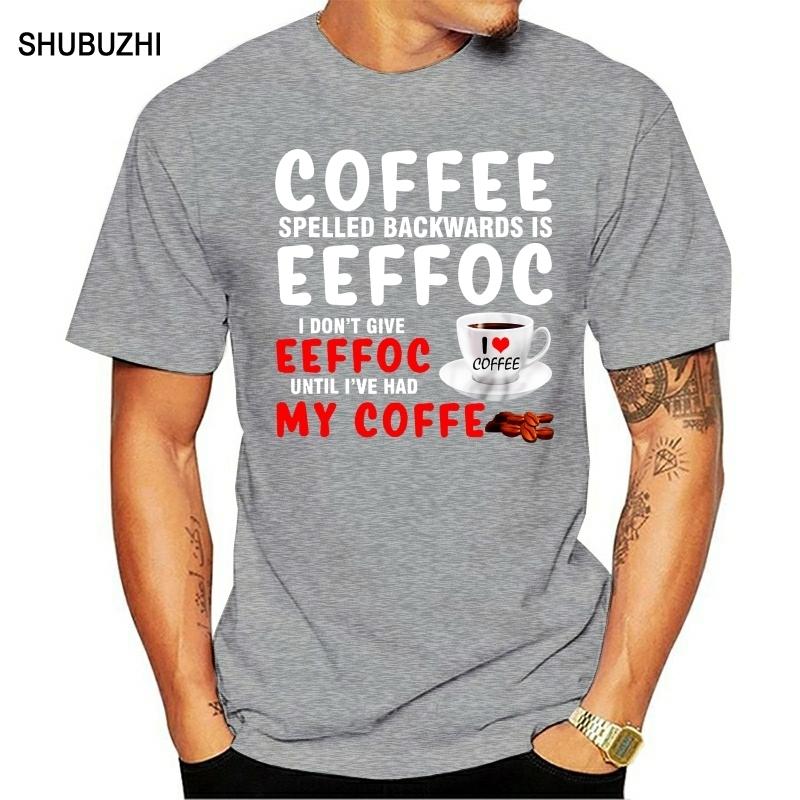 Men Funny T Shirt Fashion tshirt Coffee Spelled Backwards Is Eeffoc I Dont Give Eeffoc Until Ive Had My Coffee Women tshirt