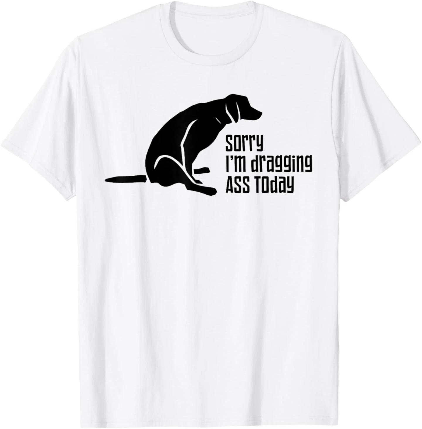 Dog Sorry I m Dragging Ass Today Funny Dog Lover T-Shirt S