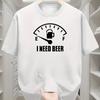 Unisexs I Need Beer Humorous Graphic Print Tshirt Soft Breathable Casual Short Sleeve Tee For Summer Outdoor Unisex Clothing