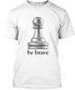 Be Brave Chess Piece - T-Shirt Made In the USA Size S To 5XL