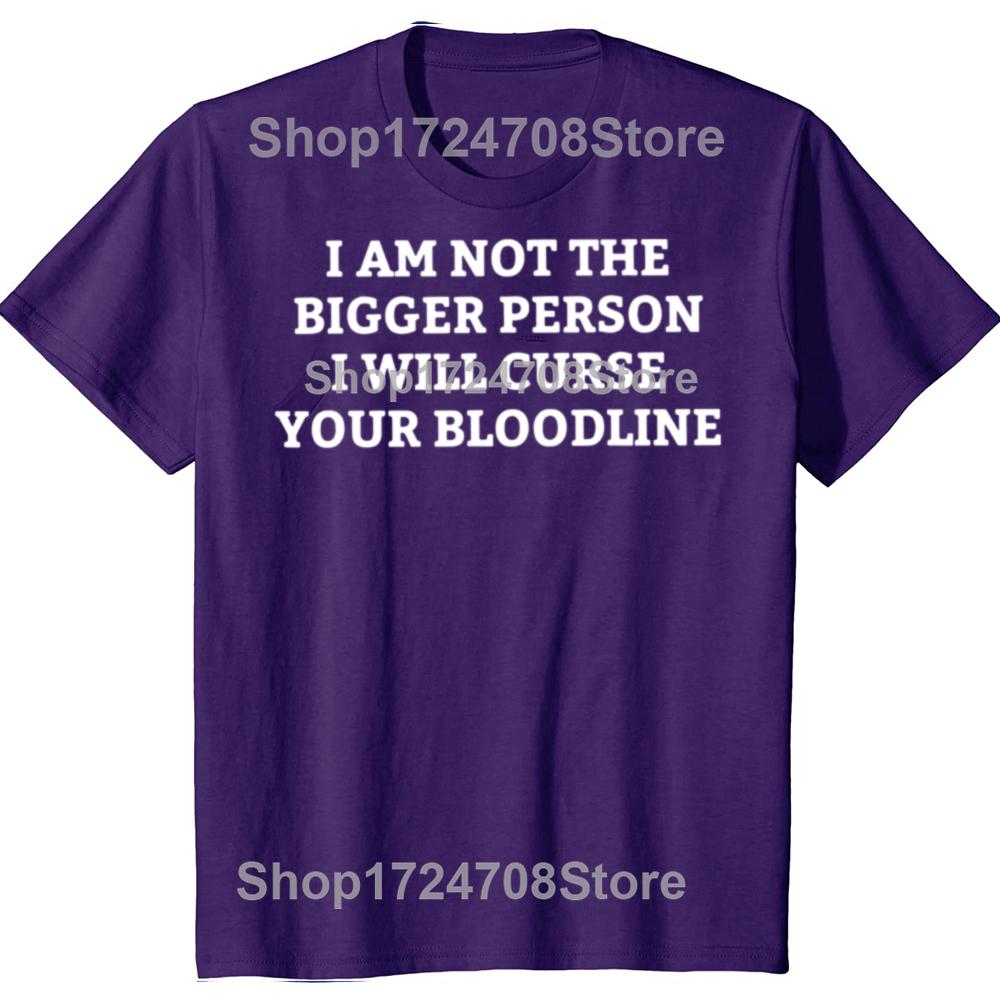 Funny I Am Not The Bigger Person I Will Curse Your Bloodline Tshirts Men Casual Tshirt 100 Cotton Loose Oversized T Shirt