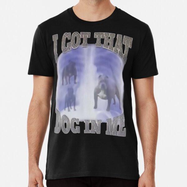 I got that dog in me Premium T-Shirt S to 5XL Made in the AU/USA T-Shirt