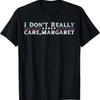 I Dont Really Care Margaret Funny Minimalist Tshirt