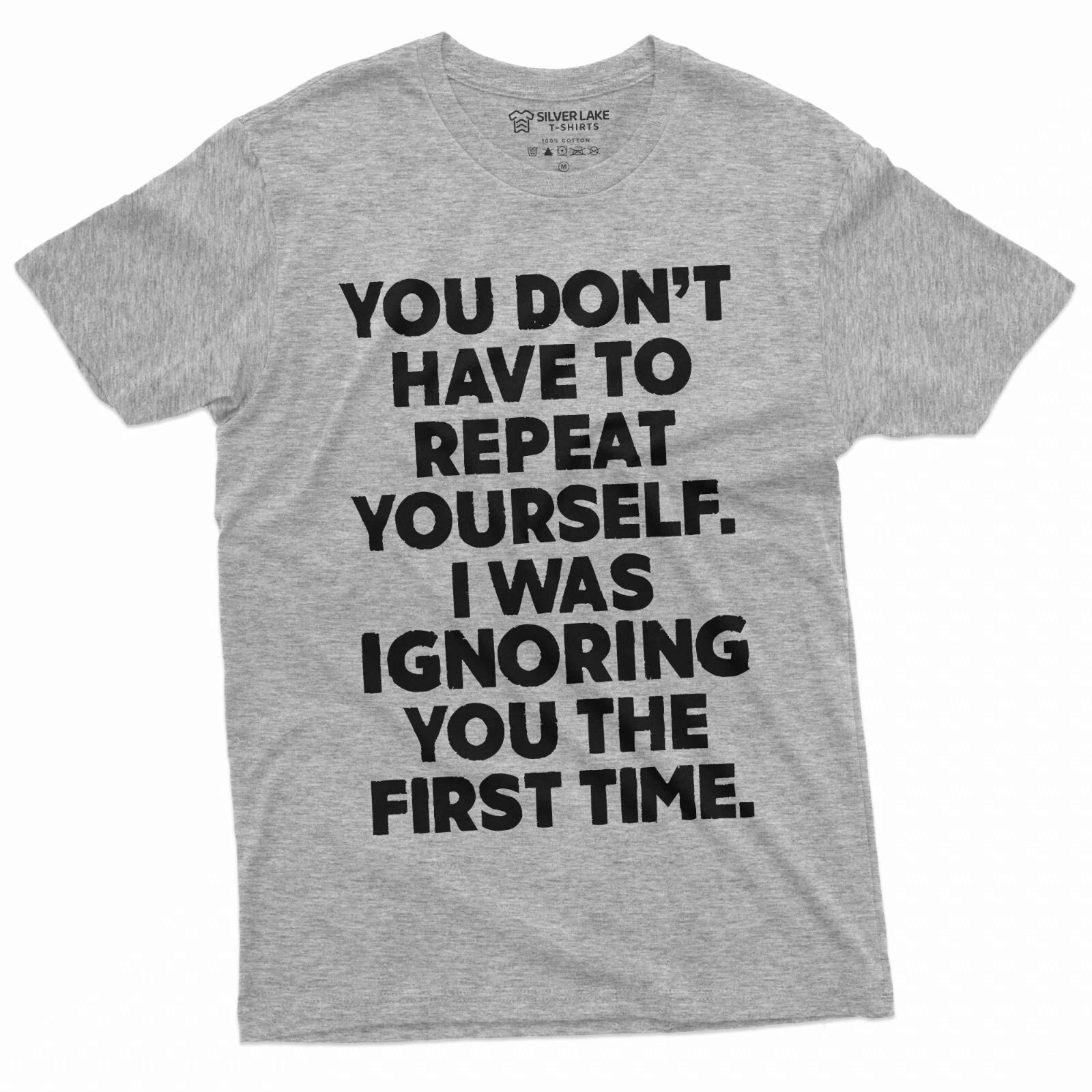 

Funny Sarcastic Humor Shirt Dont have to repeat yourself Womens Mens Funny Tee S