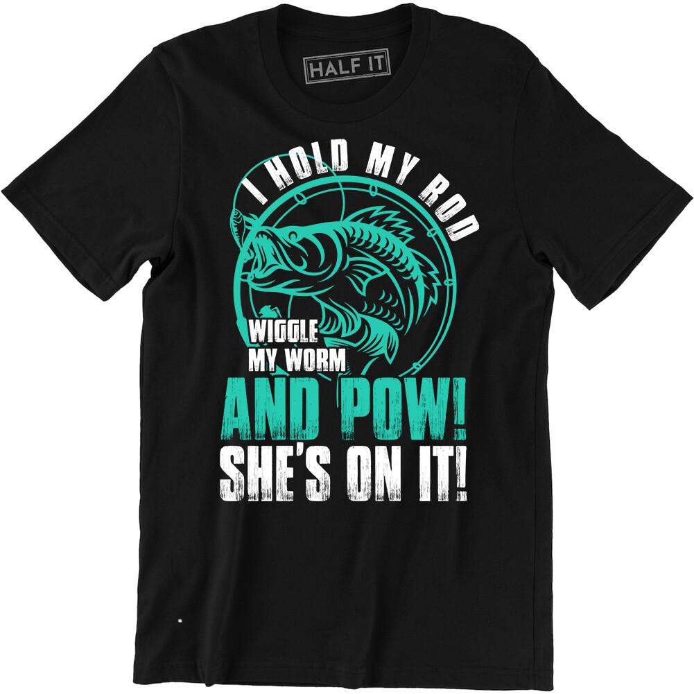 I Just Hold My Rod Wiggle My Worm Shirt - Funny Fishing Men s T-shirt Tee XXXXL