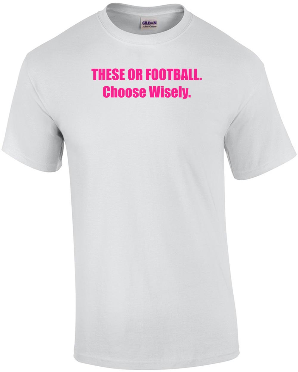 These Or Football. Choose Wisely Shirt Unisex T-Shirt S