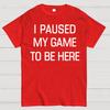 I Paused My Game To Be Here Cotton Summer Casual Cool Loose T-Shirt