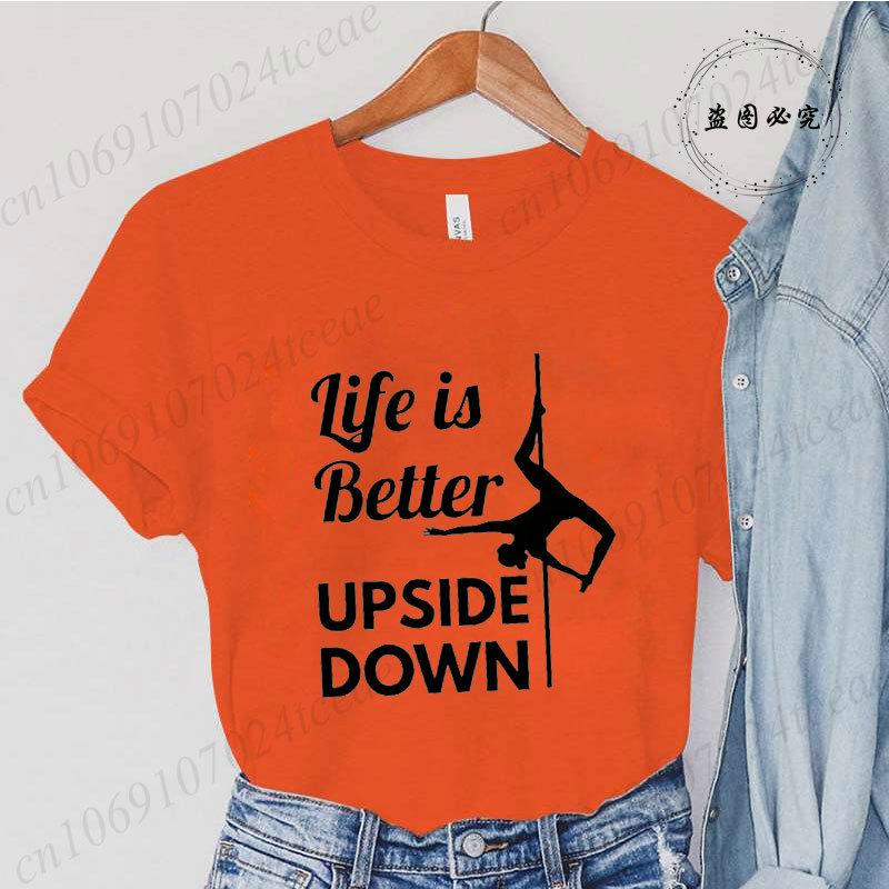 Pole Dance Wome T-shirt Life Is Better Upside Down Tee Fashion Girls T Shirt Funny Print Letter Tops Tees Clothes Female Clothes