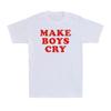 Make Boys Cry Funny Sarcasm Saying Novelty Gift Men's Short Sleeve T-Shirt Tee