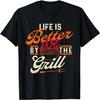 Life Is Better by the Grill - Barbecue BBQ Lover Grilling T-Shirt