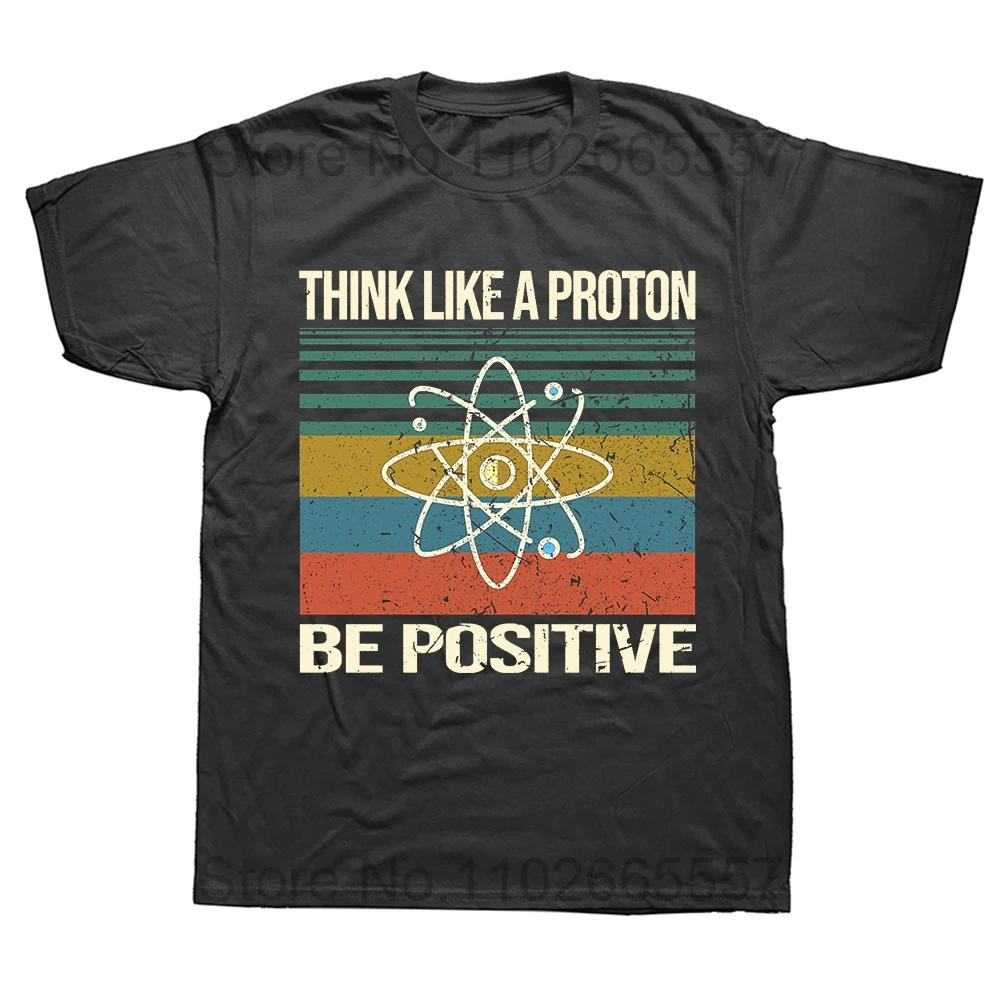 Think Like A Proton Stay Positive Funny Science T Shirt Cotton Tops T Shirt Design Printing T Shirt High Quality Euro Size Tees