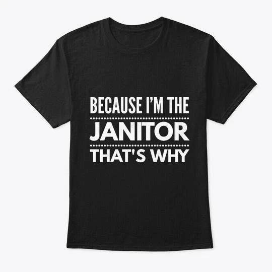 

Because Im The Janitor Gift Custodian T-Shirt Made in the USA Size S to 5XL 2XL