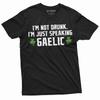 Men's Saint Patricks Funny Drinking T-shirt I Am Not Drunk I Speak Gaelic Shirt