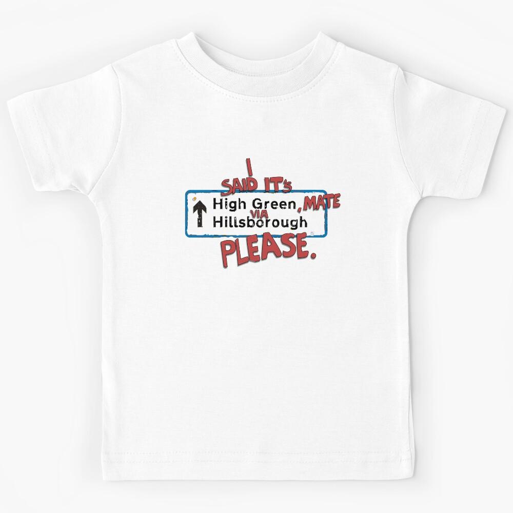 I said,  It s High Green, mate Via Hillsborough, please  Kids T-Shirt 120