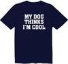 My Dog Thinks I'm Cool Funny Unisex T-Shirt Dog Lover Graphic Tee Sarcastic Gift