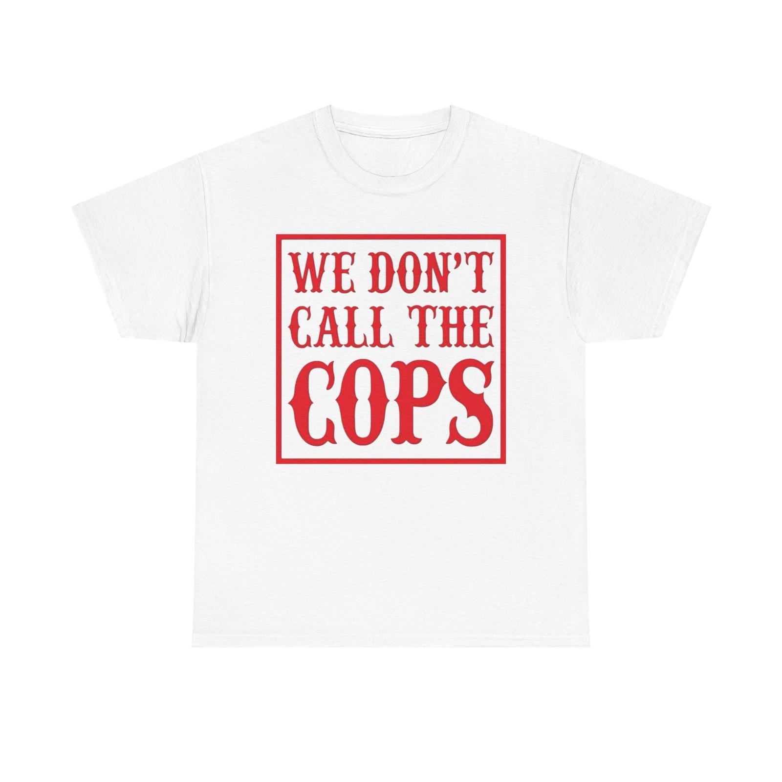 We Don t Call The Cops Motorcycles Graphic T Shirt Mens Womens Tees Top S-5XL NEW Heavy Cotton Tee 4XL