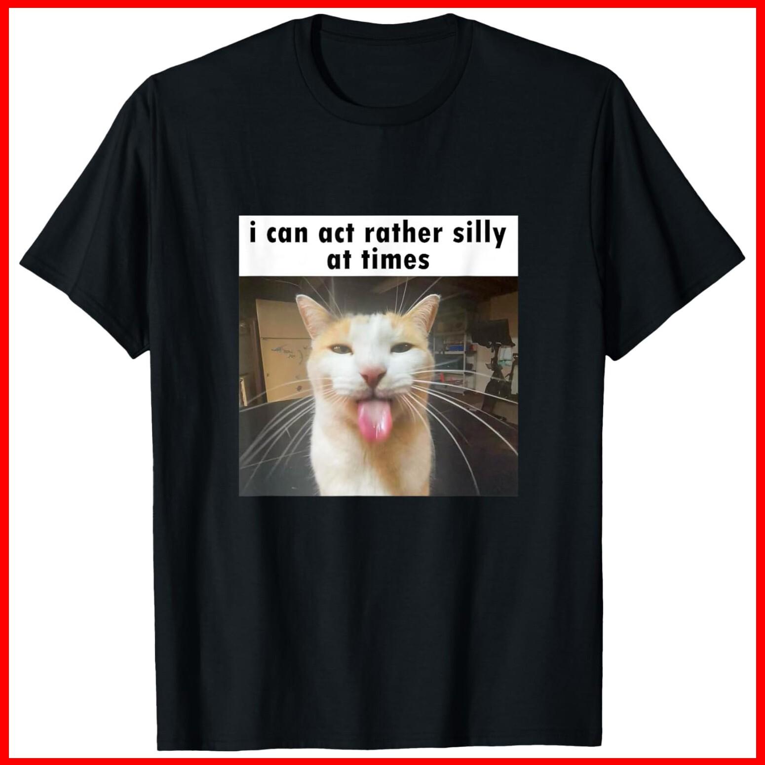 I Can Act Rather Silly At Times, Funny Silly Cat Meme Black Cotton T-Shirt S-5XL S