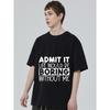 Black T Shirt Admit It Life Would Be Boring Without Me Print for Casual Wear